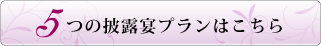 5つの披露宴プランはこちら