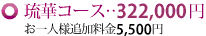 琉華コース...315,000円（お一人様追加料金5,565円 ）